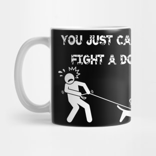 You Just Can't Fight A Dog Mug